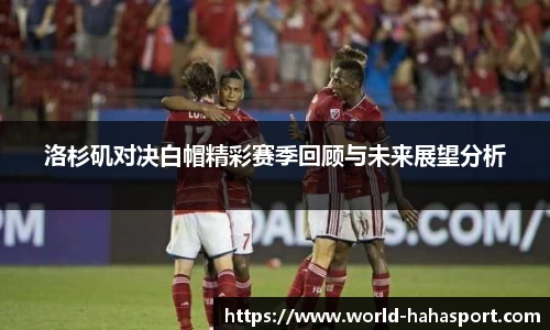 洛杉矶对决白帽精彩赛季回顾与未来展望分析